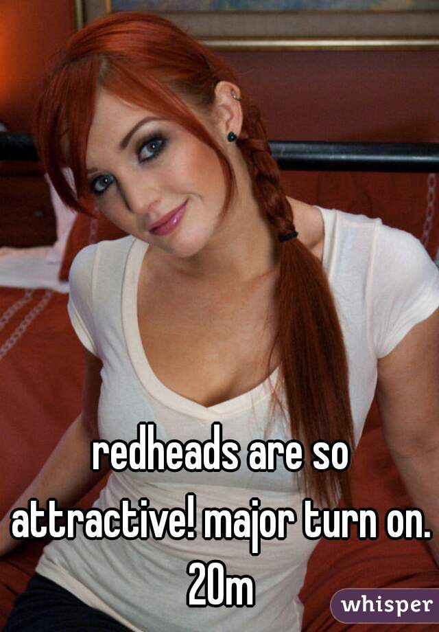 redheads are so attractive! major turn on. 
20m