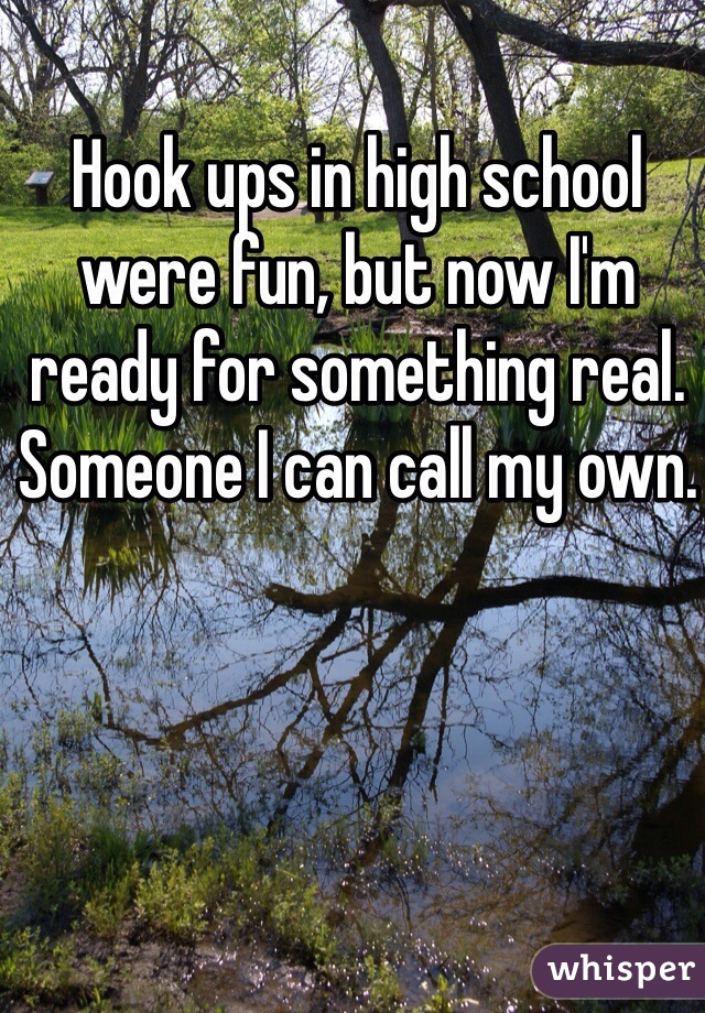 Hook ups in high school were fun, but now I'm ready for something real. Someone I can call my own. 