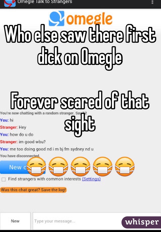 Who else saw there first dick on Omegle 

Forever scared of that sight

😷😷😷😷😷