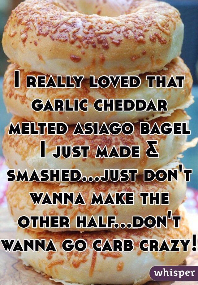 I really loved that garlic cheddar melted asiago bagel
I just made & smashed...just don't wanna make the other half...don't wanna go carb crazy!