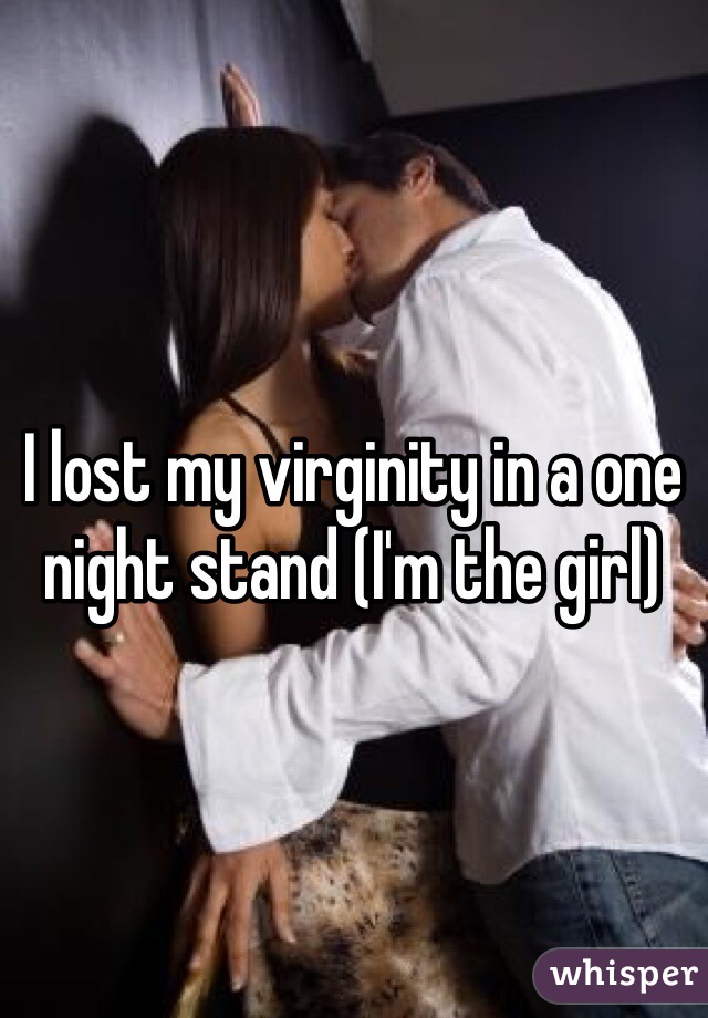 I lost my virginity in a one night stand (I'm the girl) 