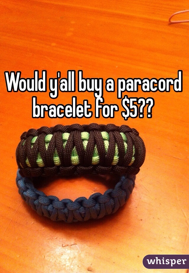Would y'all buy a paracord bracelet for $5?? 