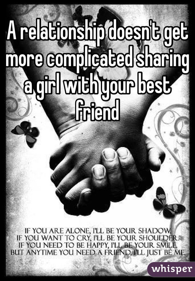 A relationship doesn't get more complicated sharing a girl with your best friend