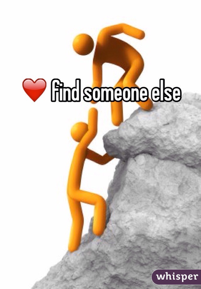 ❤️ find someone else 