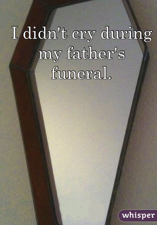 I didn't cry during my father's funeral.