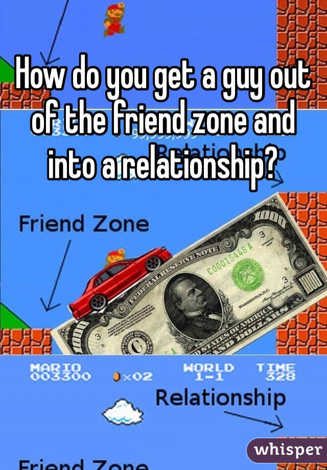 How do you get a guy out of the friend zone and into a relationship?