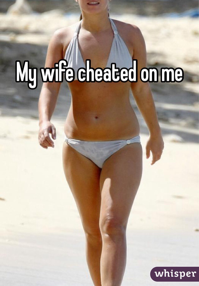 My wife cheated on me