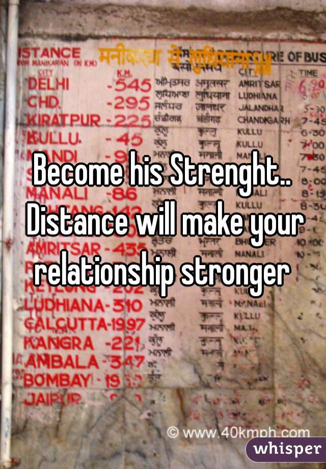 Become his Strenght.. Distance will make your relationship stronger 
