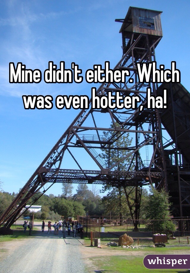 Mine didn't either. Which was even hotter, ha!