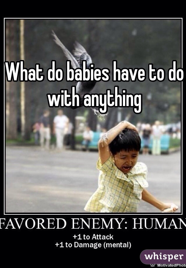 What do babies have to do with anything