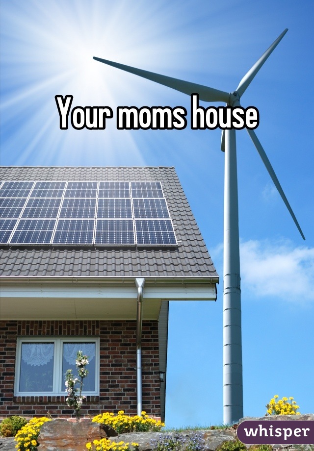 Your moms house