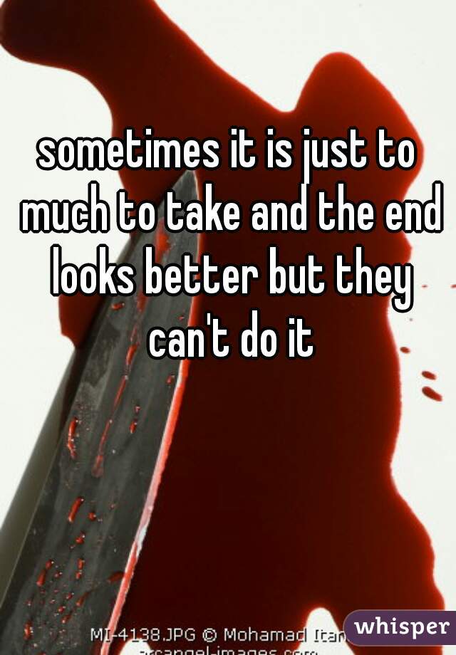 sometimes it is just to much to take and the end looks better but they can't do it