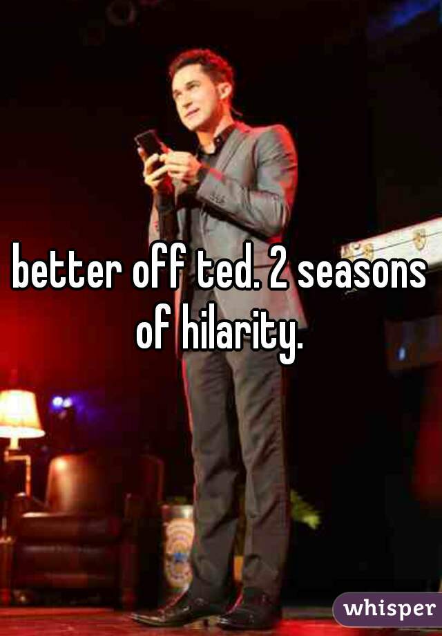 better off ted. 2 seasons of hilarity. 