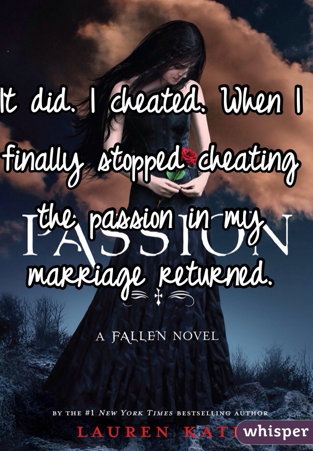 It did. I cheated. When I finally stopped cheating the passion in my marriage returned. 