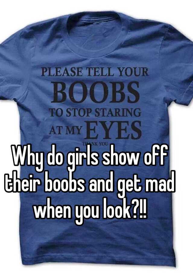 Why Do Girls Show Off Their Boobs And Get Mad When You Look
