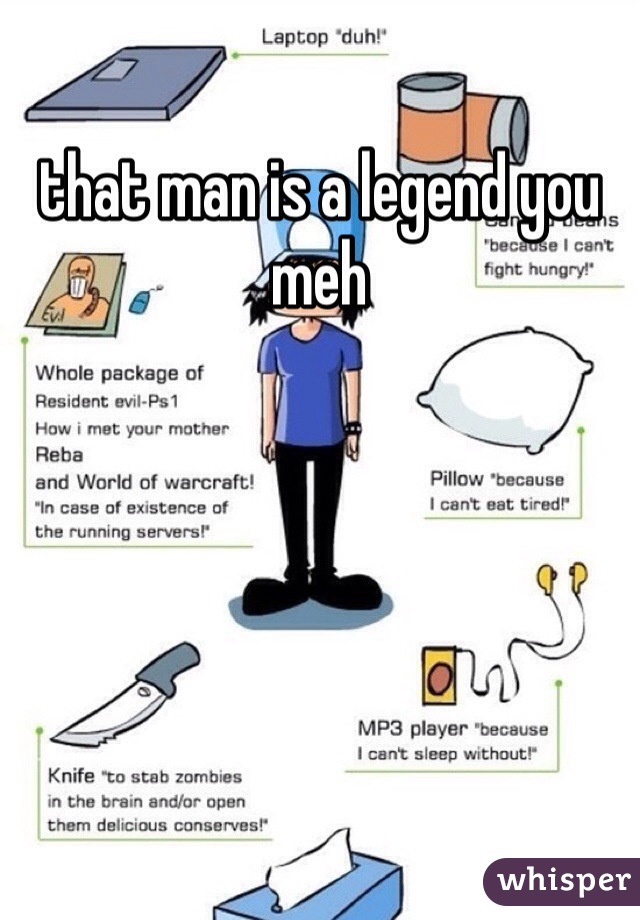 that man is a legend you meh