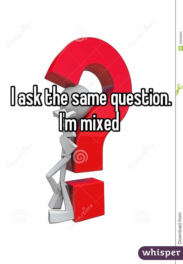 I ask the same question.
I'm mixed 