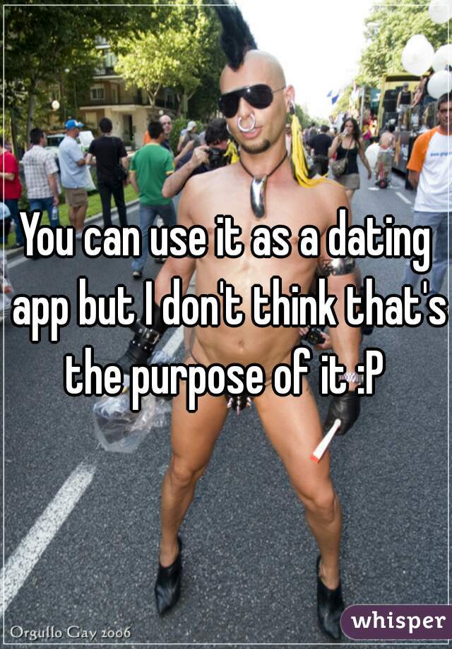 You can use it as a dating app but I don't think that's the purpose of it :P 