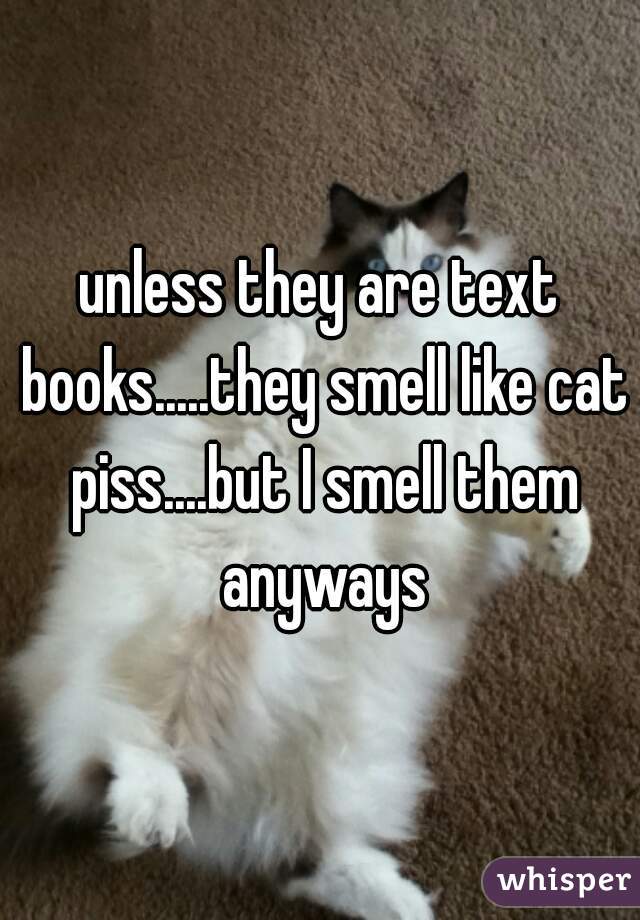 unless they are text books.....they smell like cat piss....but I smell them anyways