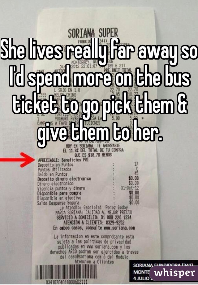 She lives really far away so I'd spend more on the bus ticket to go pick them & give them to her. 