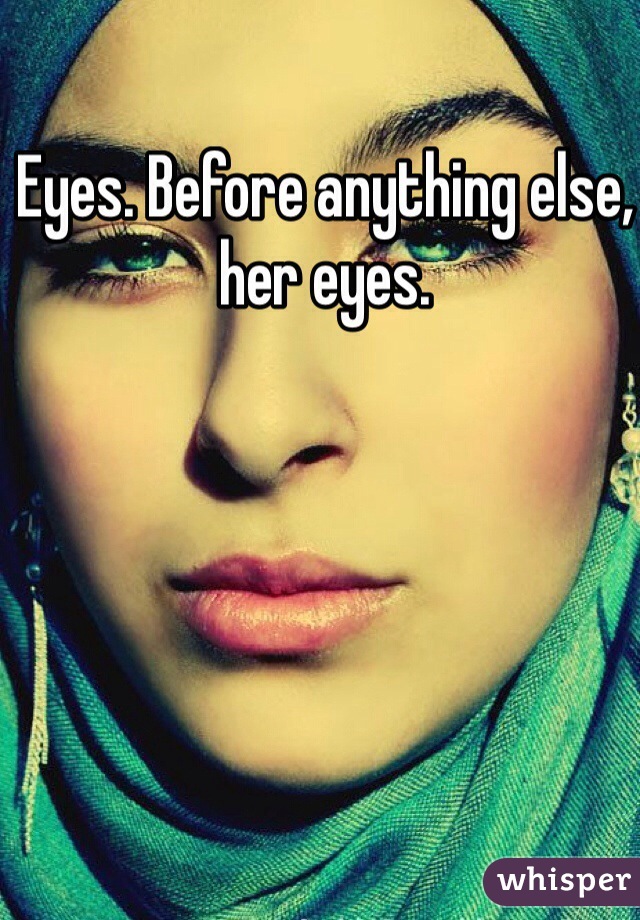 Eyes. Before anything else, her eyes.