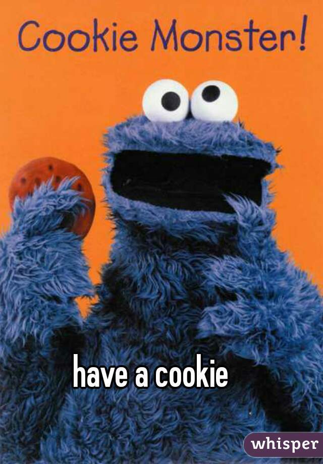 have a cookie