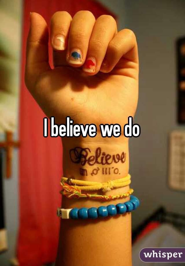 I believe we do