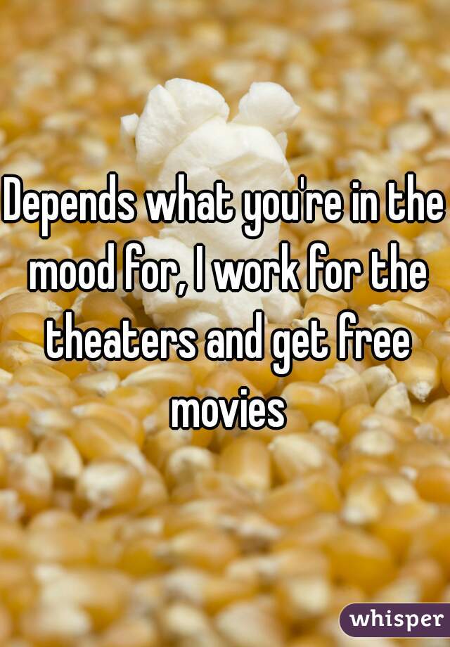 Depends what you're in the mood for, I work for the theaters and get free movies