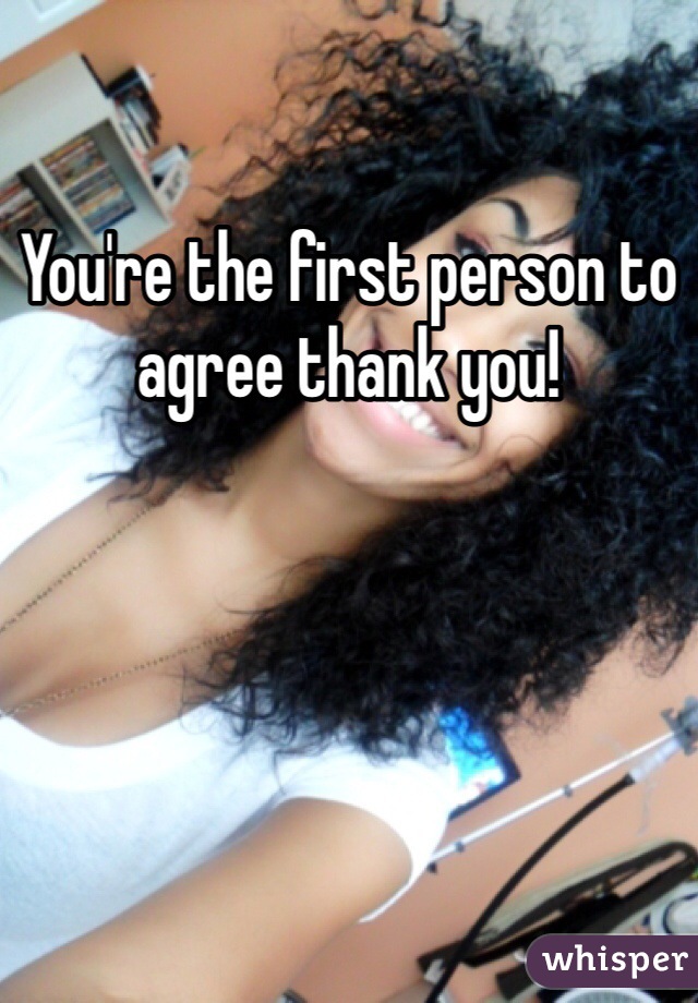 You're the first person to agree thank you!