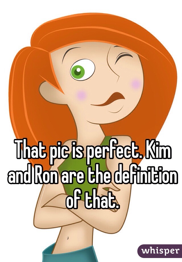 That pic is perfect. Kim and Ron are the definition of that. 