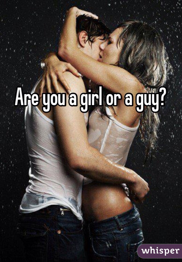 Are you a girl or a guy?