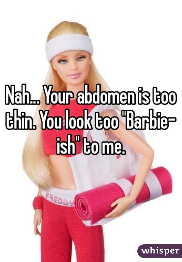Nah... Your abdomen is too thin. You look too "Barbie-ish" to me.
