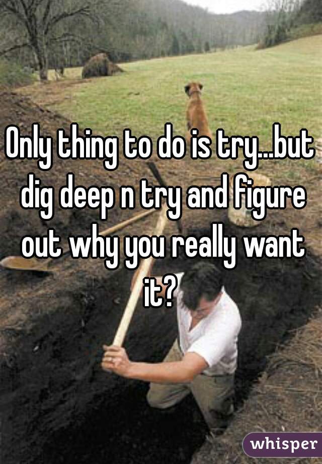 Only thing to do is try...but dig deep n try and figure out why you really want it? 