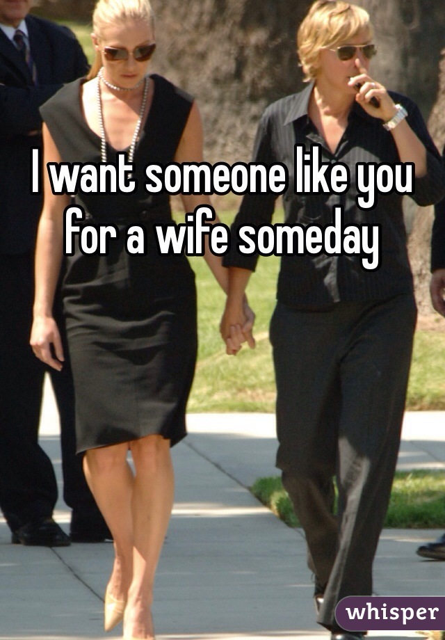 I want someone like you for a wife someday