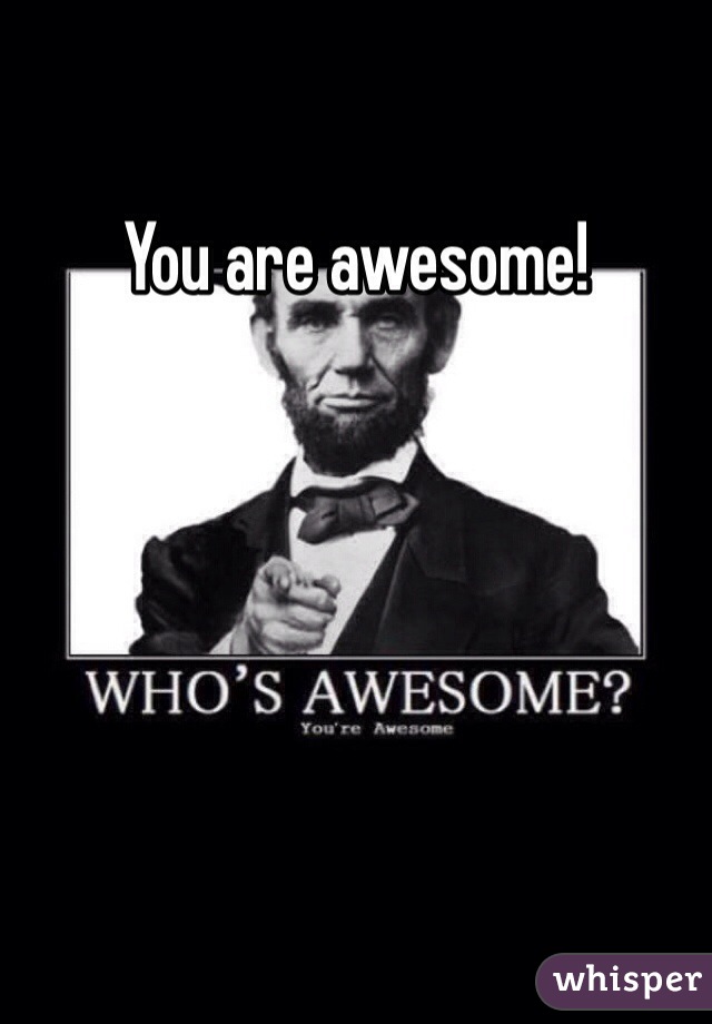 You are awesome!