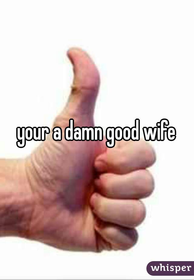 your a damn good wife