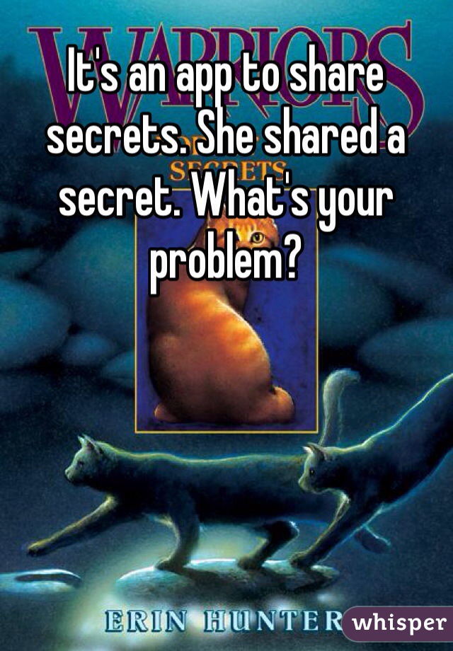 It's an app to share secrets. She shared a secret. What's your problem?