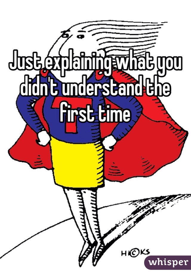 Just explaining what you didn't understand the first time 