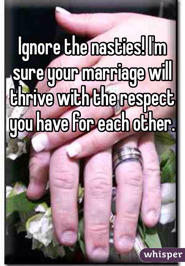 Ignore the nasties! I'm sure your marriage will thrive with the respect you have for each other.