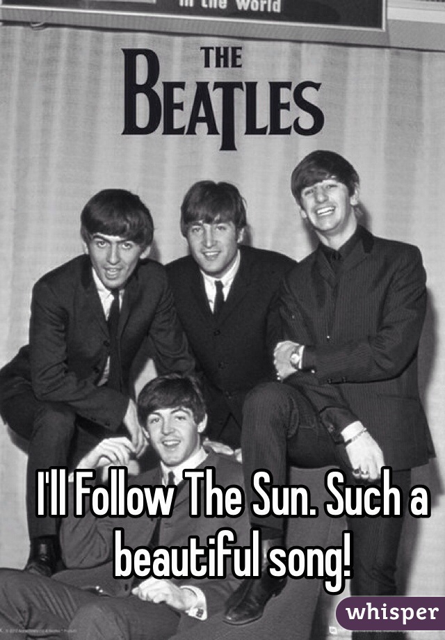 I'll Follow The Sun. Such a beautiful song! 