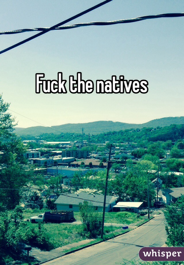 Fuck the natives 