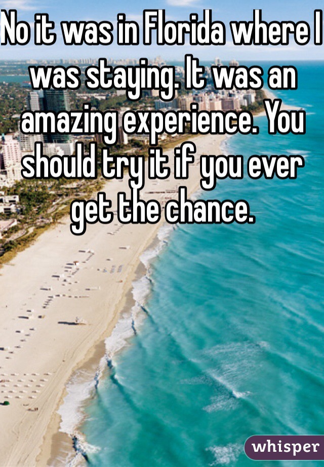 No it was in Florida where I was staying. It was an amazing experience. You should try it if you ever get the chance.