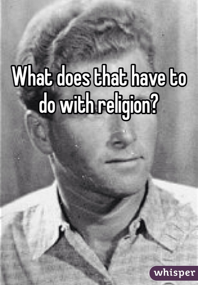 What does that have to do with religion?