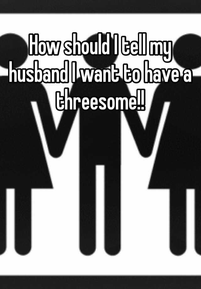 How Should I Tell My Husband I Want To Have A Threesome