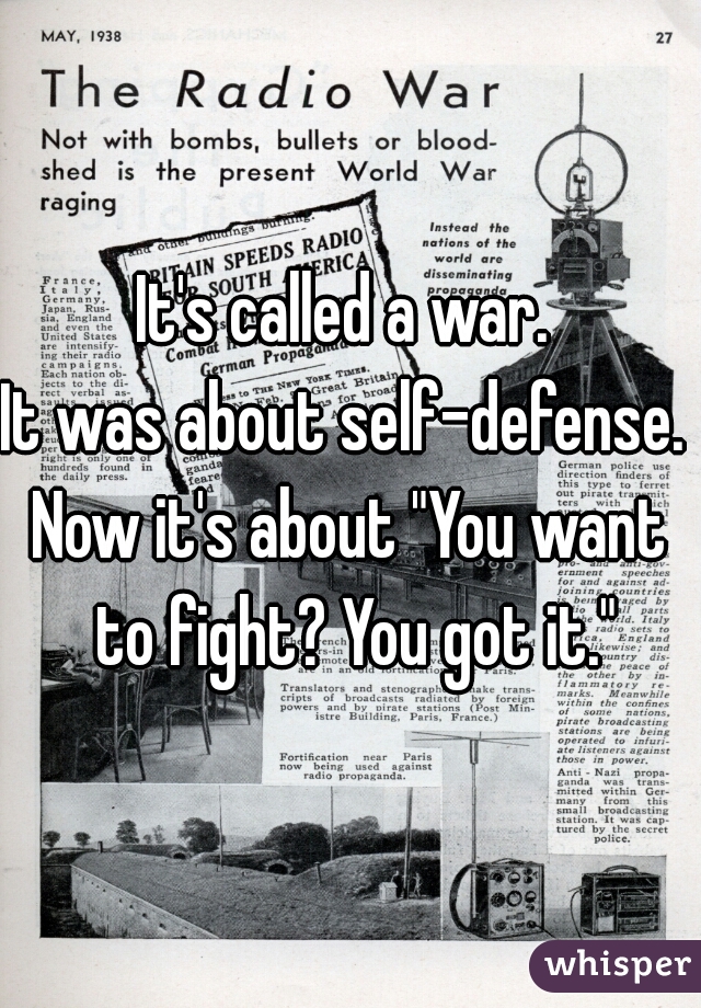 It's called a war. 
It was about self-defense. 
Now it's about "You want to fight? You got it."
