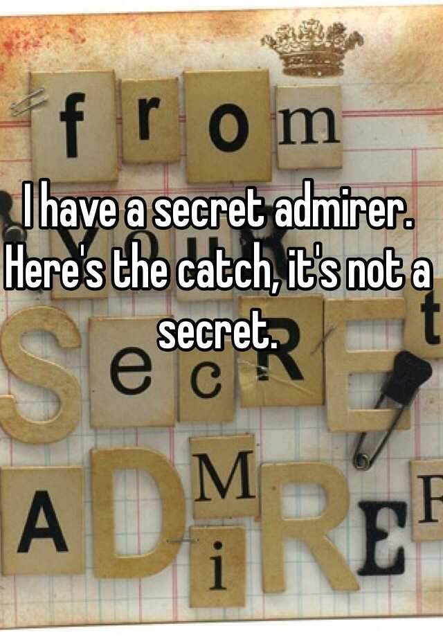 i-have-a-secret-admirer-here-s-the-catch-it-s-not-a-secret