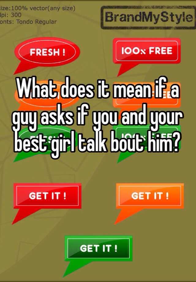 what-does-it-mean-if-a-guy-asks-if-you-and-your-best-girl-talk-bout-him