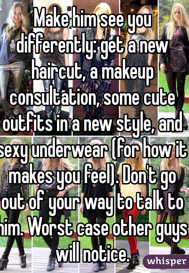 Make him see you differently: get a new haircut, a makeup consultation, some cute outfits in a new style, and sexy underwear (for how it makes you feel). Don't go out of your way to talk to him. Worst case other guys will notice.