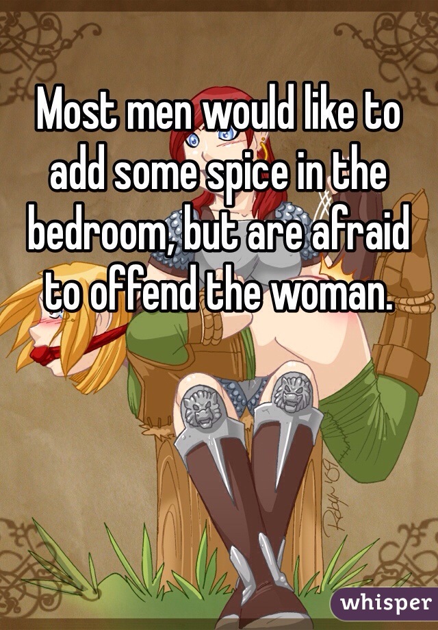 Most men would like to add some spice in the bedroom, but are afraid to offend the woman. 