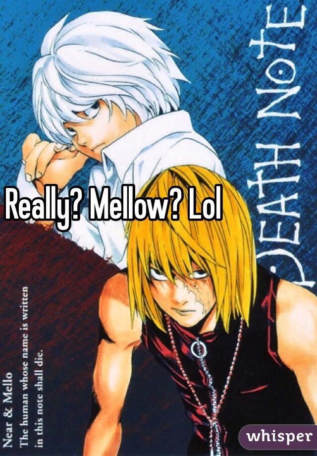 Really? Mellow? Lol